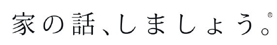 家の話、しましょう。